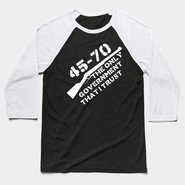 45-70 The Only Government I Trust - Guns, Firearms, Anarchist Baseball T-Shirt by SpaceDogLaika